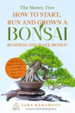 The Money Tree - How to Start, Run and Grown a Bonsai Business and Make Money!: a Beginner’s Guide to Starting a Profitable Venture From Home on a Budget