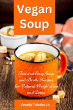 Vegan Soup: Fast and Easy Soup and Broth Recipes for Natural Weight Loss and Detox: Healthy Weight Loss Cooking and Cookbooks Diet