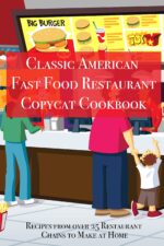 Classic American Fast Food Restaurant Copycat Cookbook: Recipes From Over 25 Restaurant Chains to Make at Home American
