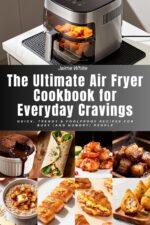 The Ultimate Air Fryer Cookbook for Everyday Cravings: Quick, Trendy & Foolproof Recipes for Busy People