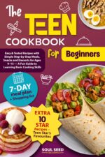 The Teen Cookbook for Beginners: Easy & Tested Recipes With Simple Step-by-step Meals, Snacks and Desserts for Ages 9–12 a Fun Guide to Learning Basic Cooking Skills