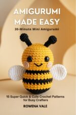 Amigurumi Crochet Made Easy: 30-minute Mini Amigurumi: 15 Super Quick & Cute Crochet Patterns for Busy Crafters Crochet Made Easy