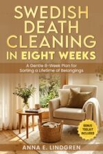 Swedish Death Cleaning in Eight Weeks: a Gentle 8-week Plan for Sorting a Lifetime of Belongings