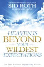 Heaven Is Beyond Your Wildest Expectations: Ten True Stories of Experiencing Heaven Nde