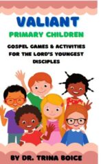 Valiant Primary Children: Gospel Games & Activities for the Lord's Youngest Disciples