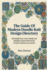 The Guide of Modern Doodle Knit Design Directory : 200 Build-your-own Motifs and Modular Stitch Patterns for Creative Knitted Accessories
