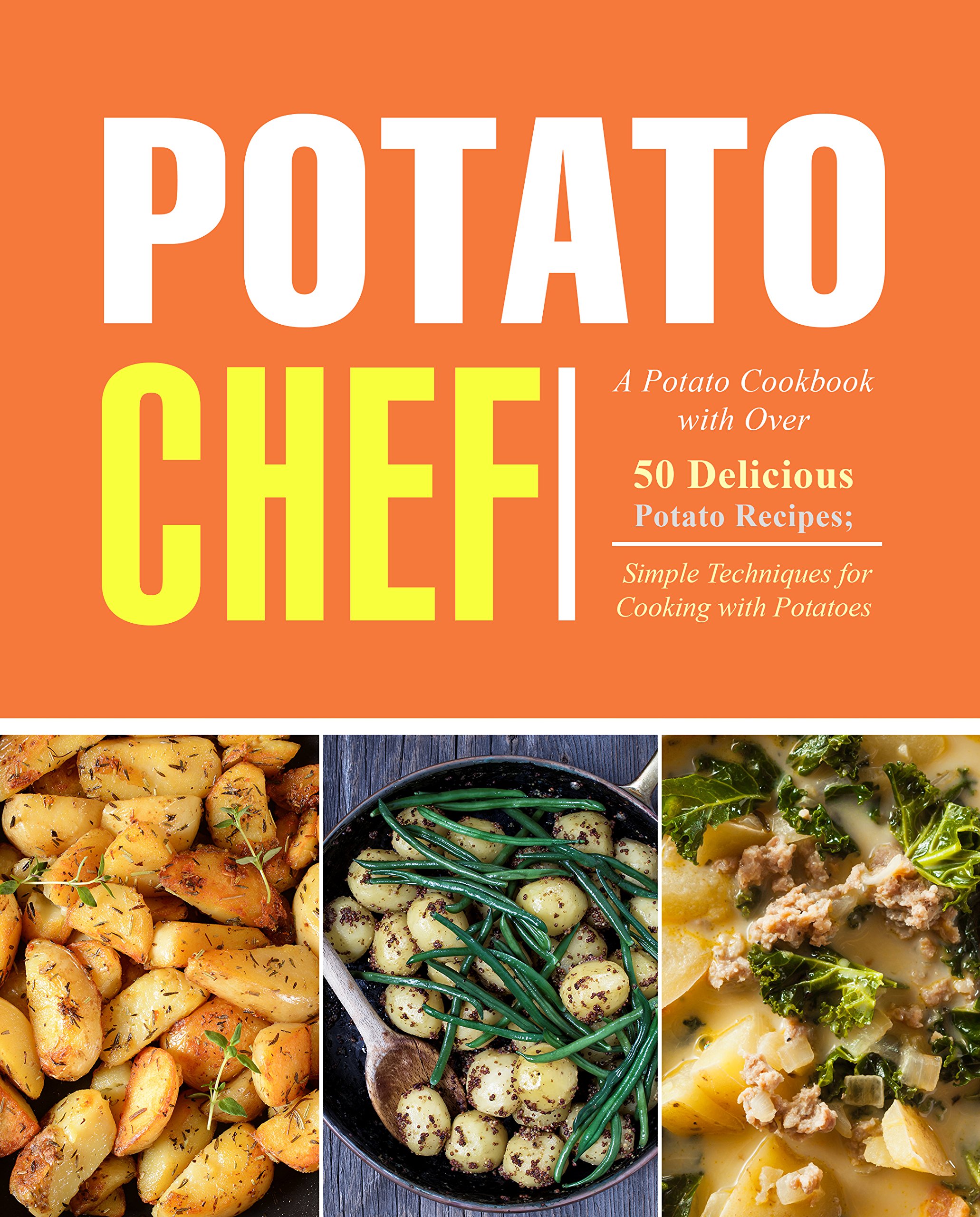 Potato Chef: a Potato Cookbook With Over 50 Delicious Potato Recipes; Simple Techniques for Cooking With Potatoes