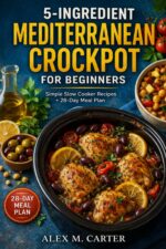 5-ingredient Mediterranean Crockpot Cookbook for Beginners: Simple Slow Cooker Recipes With 28-day Meal Plan, Healthy Mediterranean Diet Meals, and Easy Cooking for Busy People