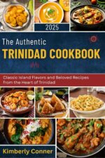 The Authentic Trinidad Cookbook 2025: Classic Island Flavors and Beloved Recipes From the Heart of Trinidad