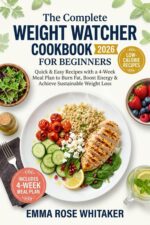The Complete Weight Watcher Cookbook 2026 for Beginners: Quick & Easy Low-calorie High-protein Recipes With a 4-week Meal Plan to Burn Fat, Boost Energy & Achieve Sustainable Weight Loss