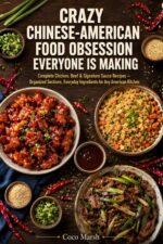 Crazy Chinese-american Food Obsession Everyone Is Making: Complete Chicken, Beef & Signature Sauce Recipes — Organized Sections, Everyday Ingredients for Any American Kitchen