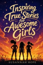 Inspiring True Stories for Awesome Girls: 52 Empowering Real Stories to Help Her Dream Big, Find Her Courage and Believe in Herself