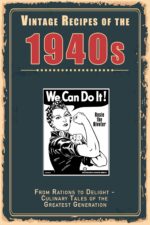 Vintage Recipes of the 1940s: From Rations to Delight – Culinary Tales of the Greatest Generation & Retro