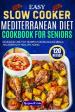 Easy Slow Cooker Mediterranean Diet Cookbook for Seniors: 120 Delicious One-pot Recipes for Balanced Meals and Everyday Healthy Aging