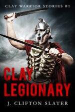 Clay Legionary: Ancient Rome Military Fiction Warrior Stories Book