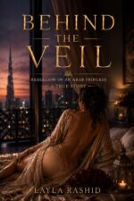 Behind the Veil: Rebellion of an Arab Princess - a True Story