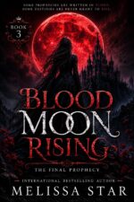 Blood Moon Rising: the Final Prophecy Book 3: Some Prophecies Are Written in Blood. Some Destinies Are Never Meant to Rise. Blood Moon