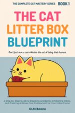 The Cat Litter Box Blueprint: a Step-by-step Guide to Stopping Accidents, Eliminating Odors, and Creating a Stress-free Environment for Your Feline Friend Complete Cat Mastery Series Book