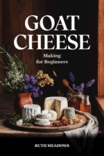 Goat Cheese Making for Beginners: How to Make Fresh Chèvre, Aged Rounds, and Flavored Soft Cheeses at Home — From Your Own Herd or the Store
