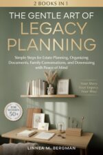 The Gentle Art of Legacy Planning for Women Over 50: Simple Steps for Estate Planning, Organizing Documents, Family Conversations, and Downsizing With Peace of Mind Art of a Lighter Life Book