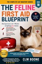 The Feline First Aid Blueprint: Handling Emergencies, Wounds, Poisoning, and Sudden Illness in the Critical Minutes Before the Vet Complete Cat Mastery Series Book