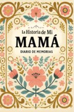 La Historia De Mi Mamá Diario De Memorias: Libro De Recuerdos Y Legado De Mamá: Diario Personalizado Para El Día De La Madre, Cumpleaños, Navidad O Momentos Especiales.