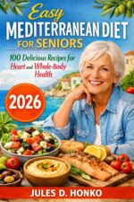 Easy Mediterranean Diet for Seniors: 100 Delicious Recipes for Heart and Whole-body Health