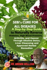 Dr. Sebi’s Cure for All Diseases: a Step-by-step Guide to Naturally Reverse Diabetes, High Blood Pressure, Arthritis, and Cancer Through Alkaline Detox, ... and Approved Herbal Remedies Sebi