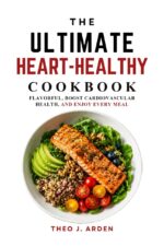 The Ultimate Heart-healthy Cookbook: Flavorful, Easy-to-follow Recipes to Lower Cholesterol, Boost Cardiovascular Health, and Enjoy Every Meal