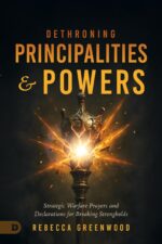 Dethroning Principalities and Powers: Strategic Warfare Prayers and Declarations for Breaking Strongholds