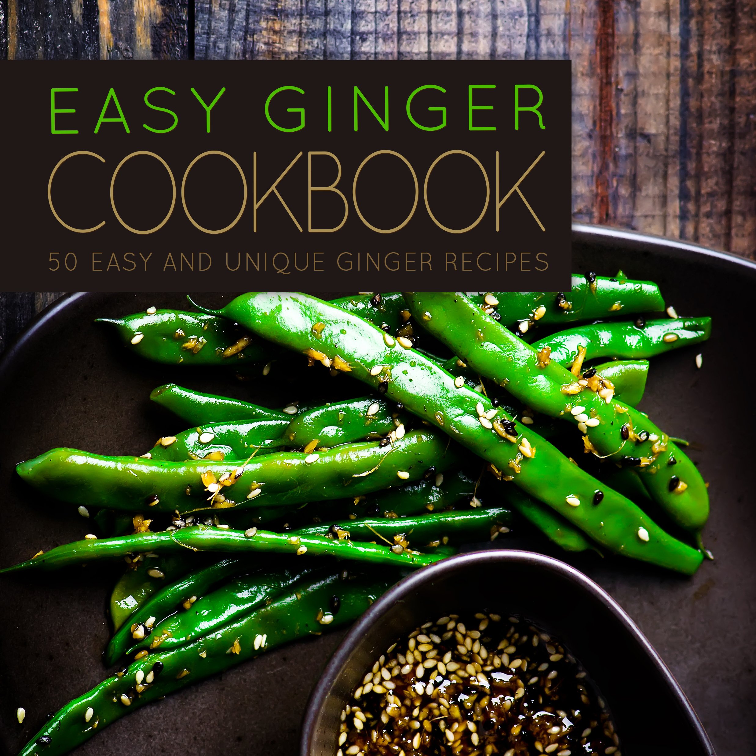 Easy Ginger Cookbook: 50 Easy and Unique Ginger Recipes