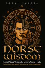 Norse Wisdom: Ancient Myths, Viking Runes and the Path to Modern Meaning