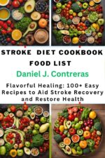 Stroke Diet Cookbook Food List: Flavorful Healing: 100+ Easy Recipes to Aid Stroke Recovery and Restore Health Healthy Living