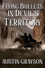 Flying Bullets in Devil's Territory: a Historical Western Adventure Book of the Wild