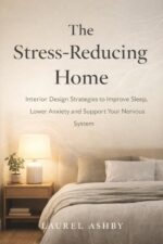 The Stress-reducing Home: Interior Design Strategies to Improve Sleep, Lower Anxiety and Support Your Nervous System