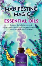 Manifesting Magic With Essential Oils: Harness the Holistic Power of Aromatherapy to Shift Energy, Strengthen Intentions and Manifest Faster - Imaginative