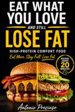 Eat What You Love and Still Lose Fat: Eat What You Love Using the High-protein Comfort System Counting, No Restrictions, No Starting
