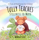 Tully Teaches Stillness to Maya: a Meditation Book for Children