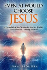 Even Ai Would Choose Jesus: a Logical Case for Christianity From the World's Most Advanced Thinking Machine