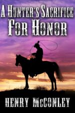 A Hunter's Sacrifice for Honor: a Historical Western Adventure Book and Valor on The
