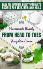 Homemade Beauty From Head to Toes: Easy All-natural Beauty Products Recipes for Skin, Hair and Nails Beauty