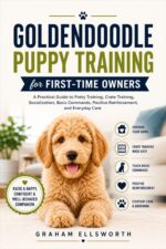 Goldendoodle Puppy Training for First-time Owners: a Practical Guide to Potty Training, Crate Training, Socialization, Basic Commands, Positive Reinforcement, and Everyday Care
