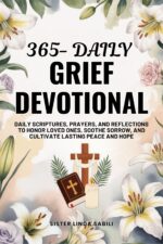 365 Daily Grief Devotional: Daily Scriptures, Prayers, and Reflections to Honor Loved Ones, Soothe Sorrow, and Cultivate Lasting Peace and Hope