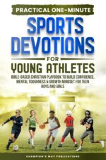 Practical One-minute Sports Devotions for Young Athletes: Bible-based Christian Playbook to Build Confidence, Mental Toughness & Growth Mindset for Teen Boys and Girls