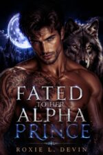 Fated to Her Alpha Prince: a Dark Fated Mates Wolf Shifter Romance With a Hidden Royal Bloodline, Pack Politics and a Possessive Alpha