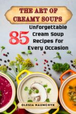 The Art of Creamy Soups: 85 Unforgettable Cream Soup Recipes for Every Occasion
