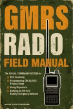 Gmrs Radio Field Manual: the Visual Command System for Fcc Licensing, Programming Ctcss/dcs Privacy Tones, Using Repeaters, and Building an Off-grid Family ... Network Radio License Study