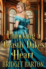 Unlocking a Beastly Duke's Heart: a Historical Regency Romance Novel Gentlemen of The