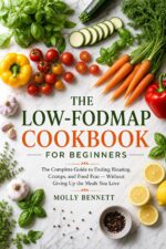 The Low-fodmap Cookbook for Beginners: the Complete Guide to Ending Bloating, Cramps, and Food Fear - Without Giving Up the Meals You Love.