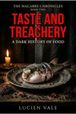 Taste and Treachery: a Dark History of Food: Uncovering the Delicious Lies, Hidden Origins, and Global Myths of the World’s Most Famous Flavors Macabre Chronicles Book